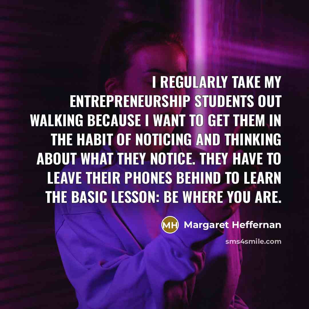 “I regularly take my entrepreneurship students out walking because I…” quote by Margaret Heffernan
