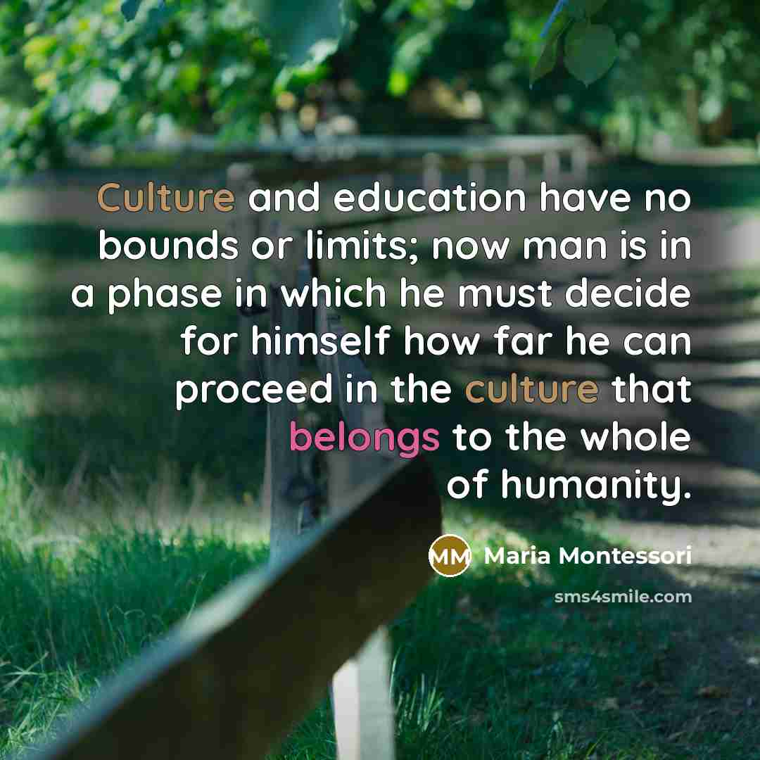 “Culture and education have no bounds or limits; now man…” quote by Maria Montessori
