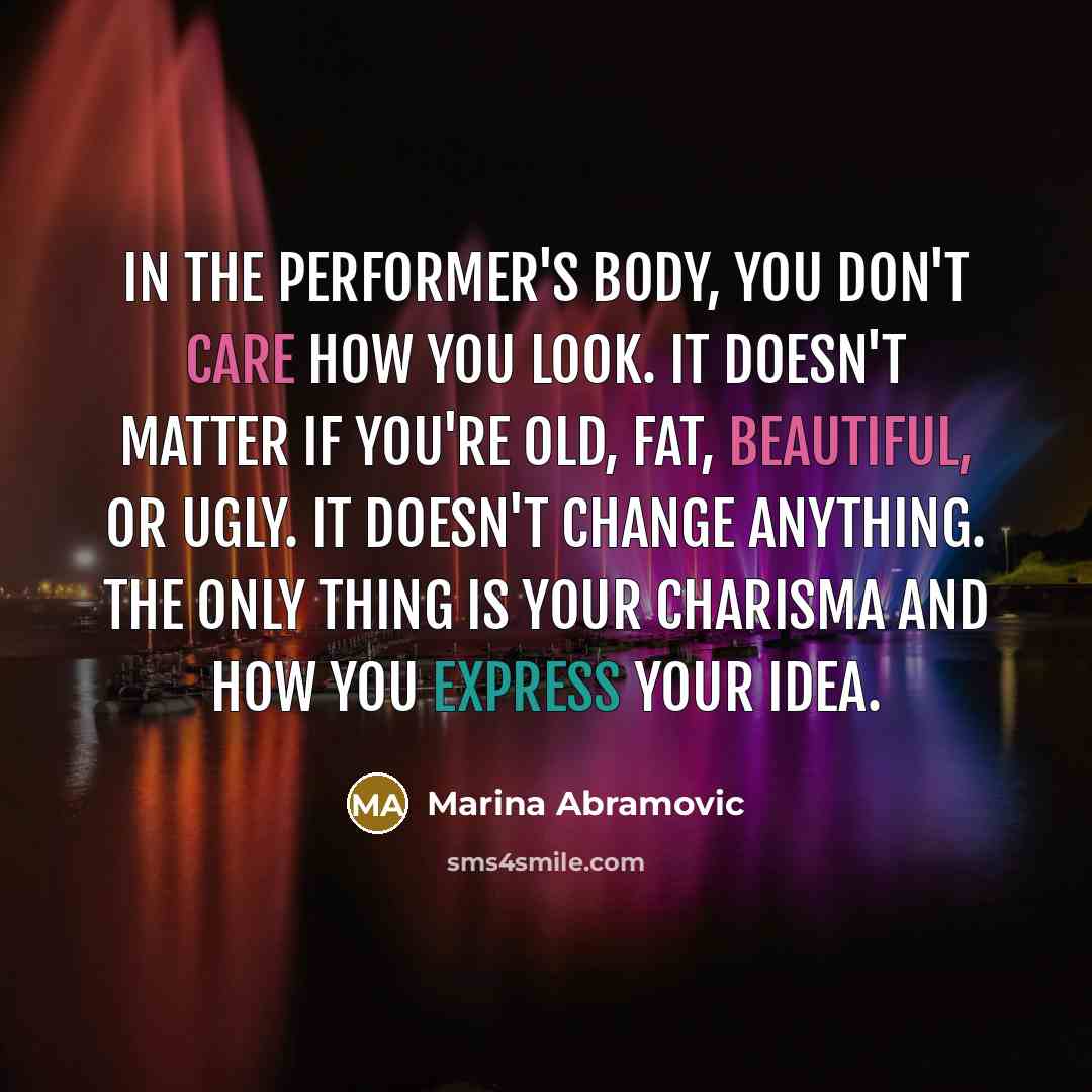 “In the performer's body, you don't care how you look.…” quote by Marina Abramovic
