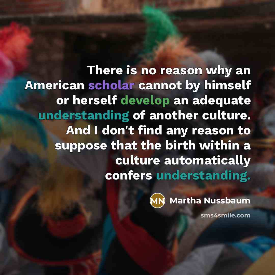 “There is no reason why an American scholar cannot by…” quote by Martha Nussbaum