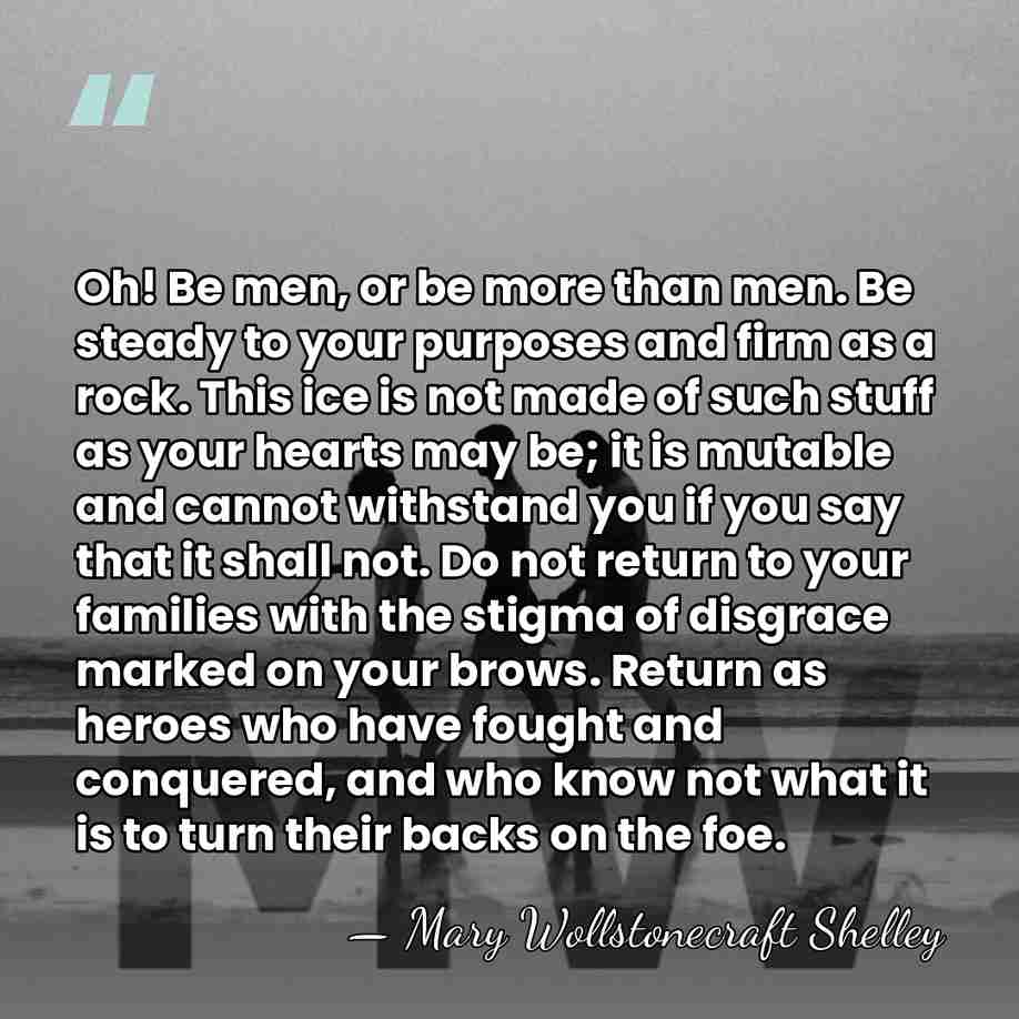 Oh! Be men, or be more than men. Be steady to your&hellip; - Mary Wollstonecraft Shelley