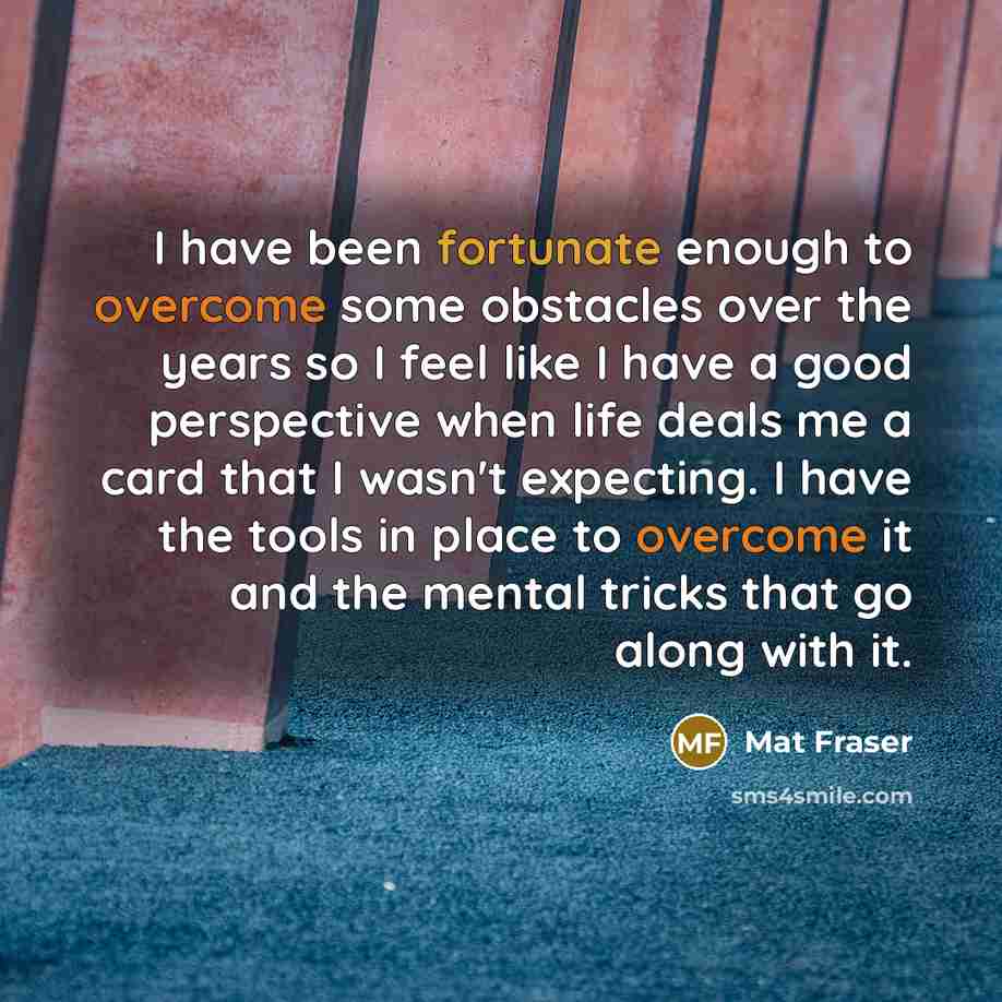 “I have been fortunate enough to overcome some obstacles over…” quote by Mat Fraser