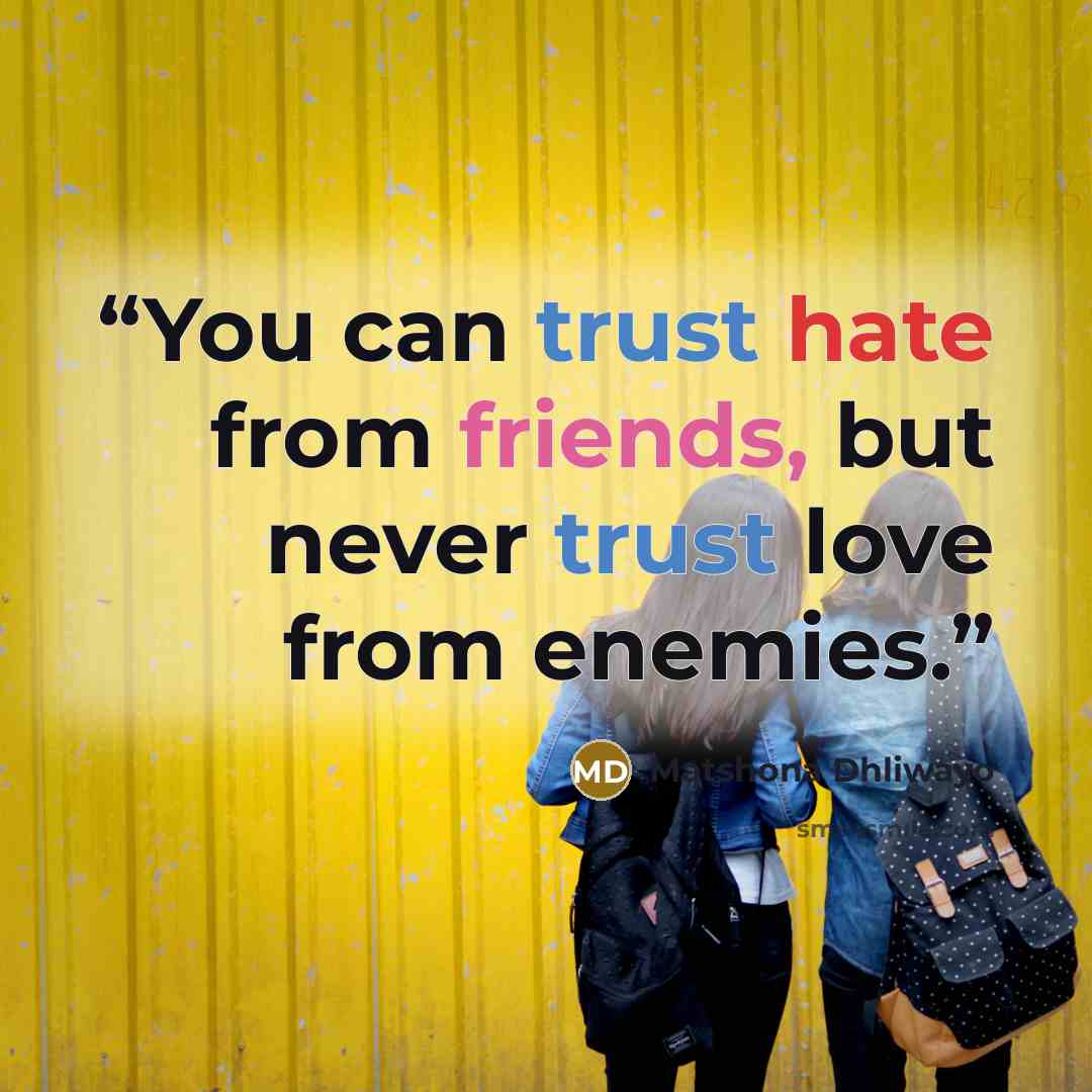 “You can trust hate from friends, but never trust love from enemies.” quote by Matshona Dhliwayo