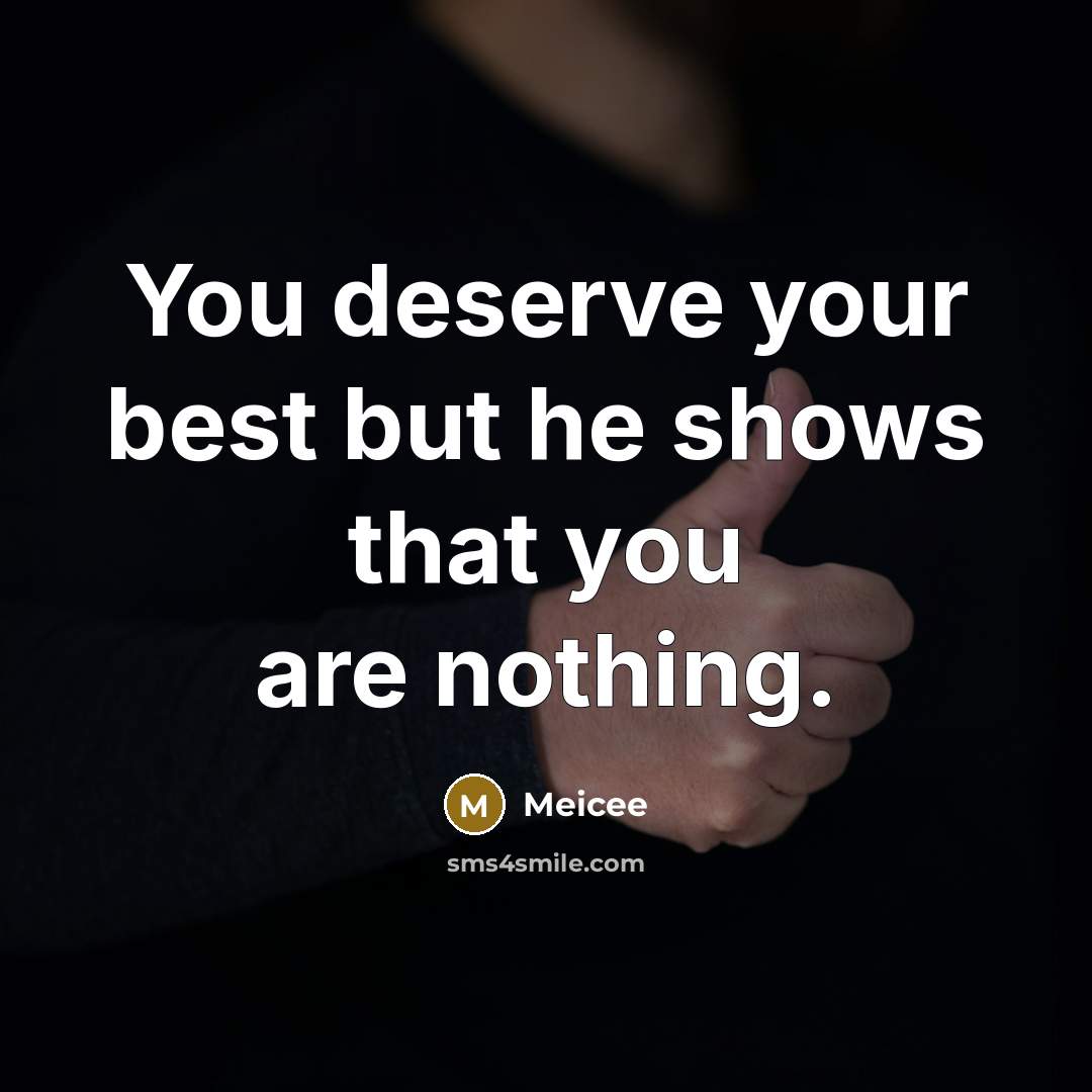“You deserve your best but he shows that you are…” quote by Meicee