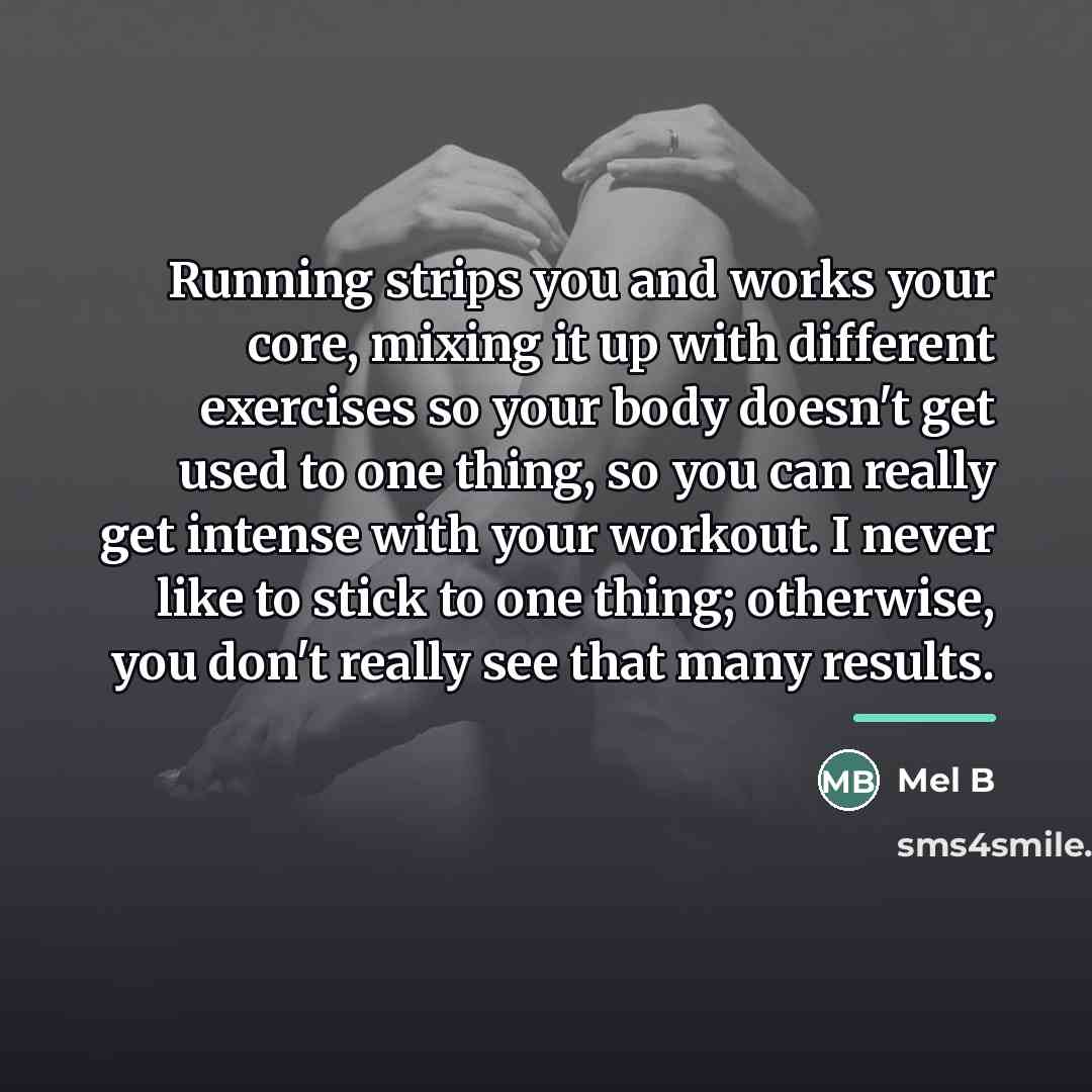 “Running strips you and works your core, mixing it up…” quote by Mel B
