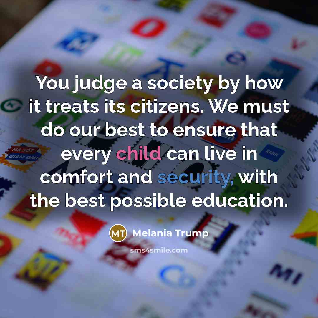 “You judge a society by how it treats its citizens.…” quote by Melania Trump