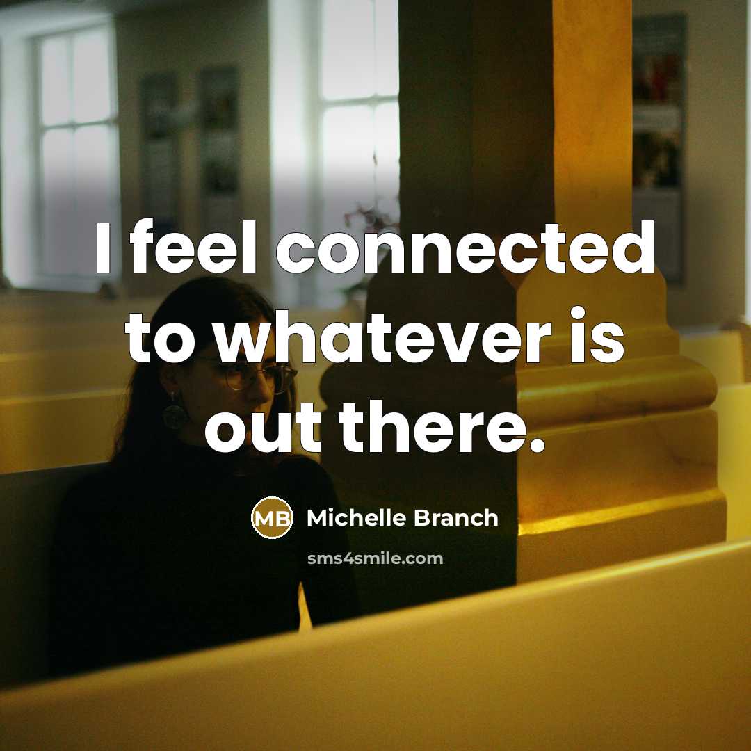 “I feel connected to whatever is out there.…” quote by Michelle Branch