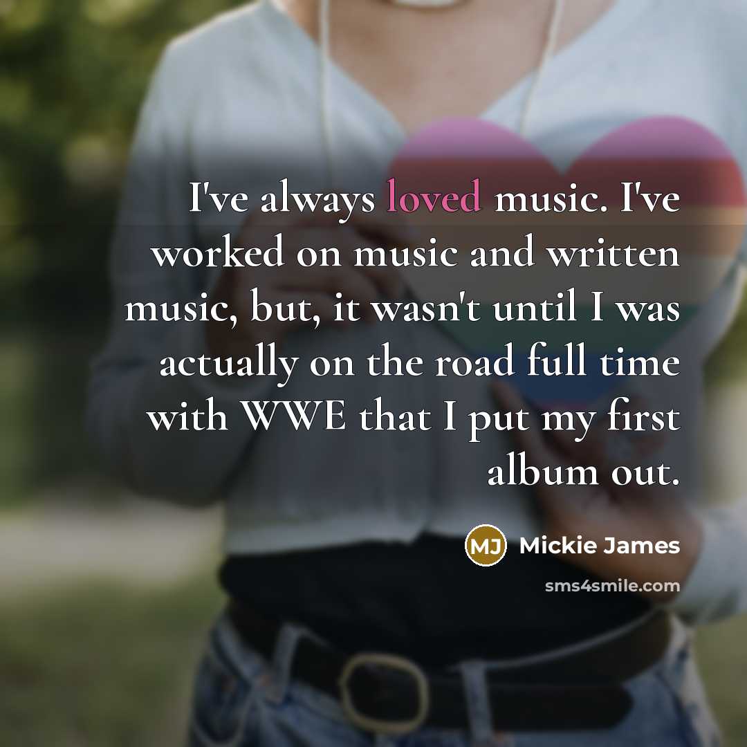 “I've always loved music. I've worked on music and written…” quote by Mickie James