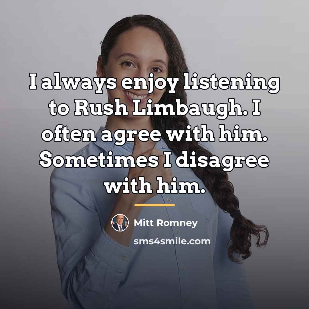 “I always enjoy listening to Rush Limbaugh. I often agree…” quote by Mitt Romney
