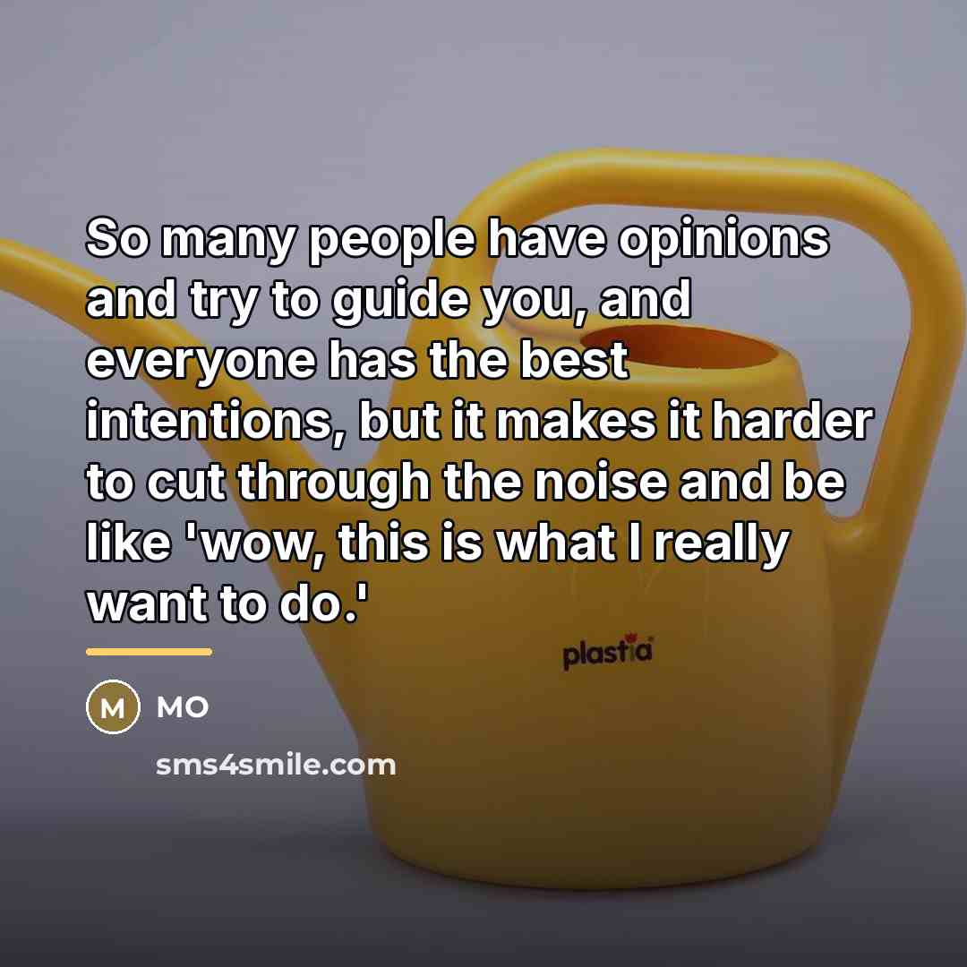 “So many people have opinions and try to guide you,…” quote by MO
