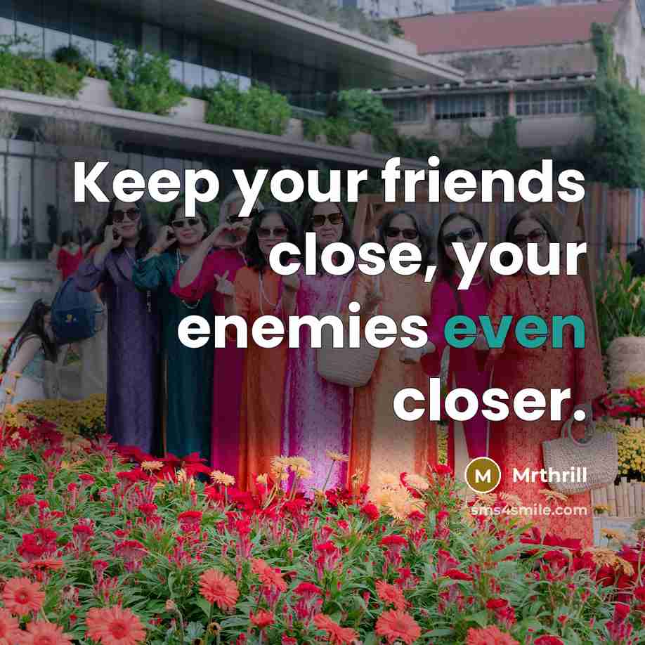 “Keep your friends close, your enemies even closer.…” quote by Mrthrill