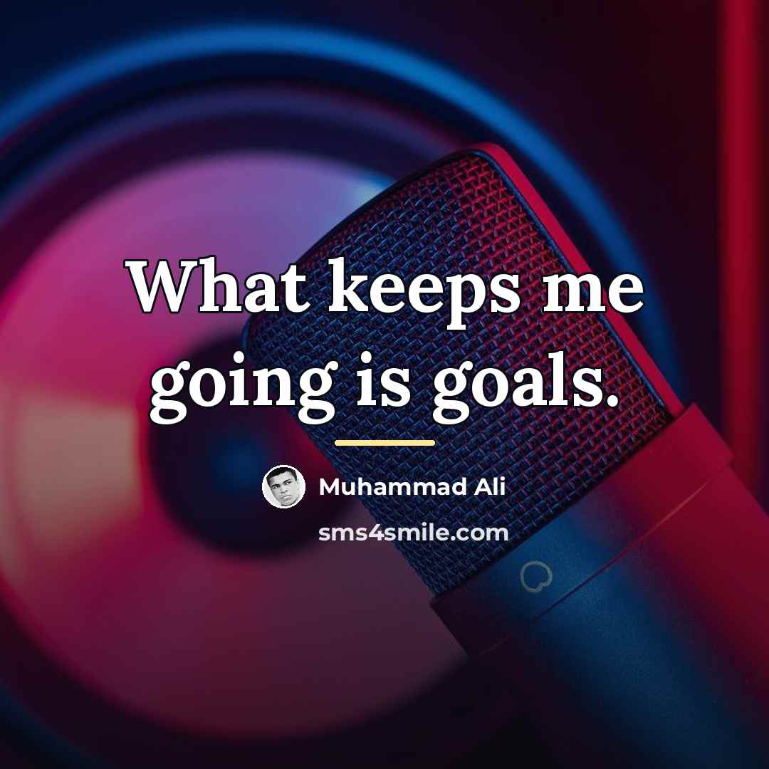 “What keeps me going is goals.…” quote by Muhammad Ali