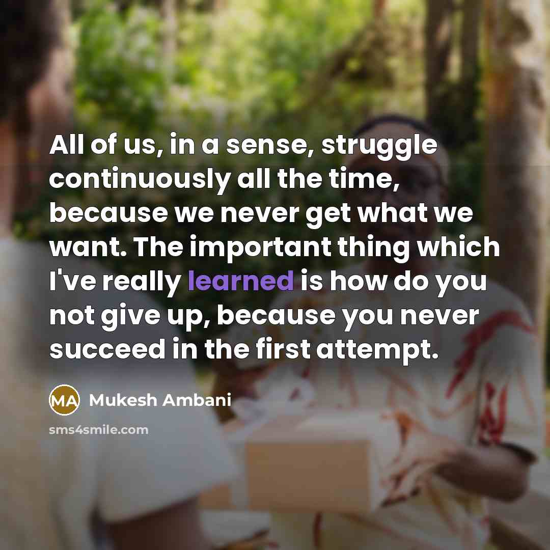 “All of us, in a sense, struggle continuously all the…” quote by Mukesh Ambani