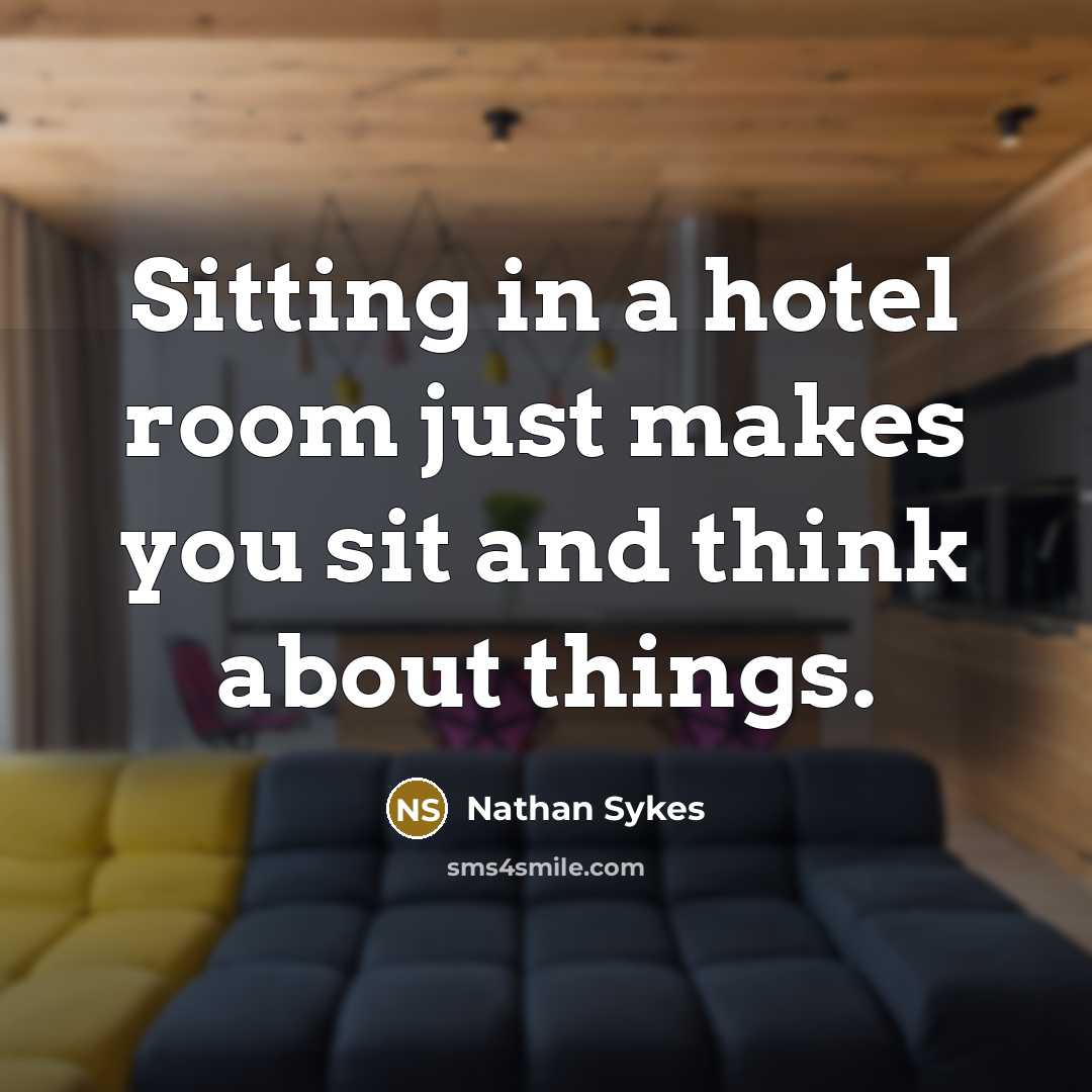 “Sitting in a hotel room just makes you sit and…” quote by Nathan Sykes