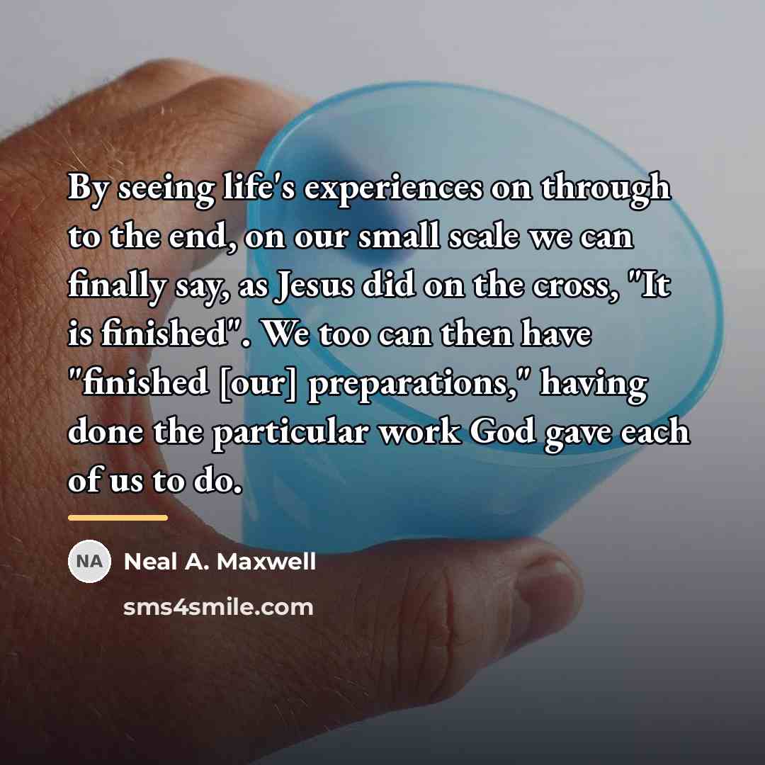 “By seeing life's experiences on through to the end, on…” quote by Neal A. Maxwell
