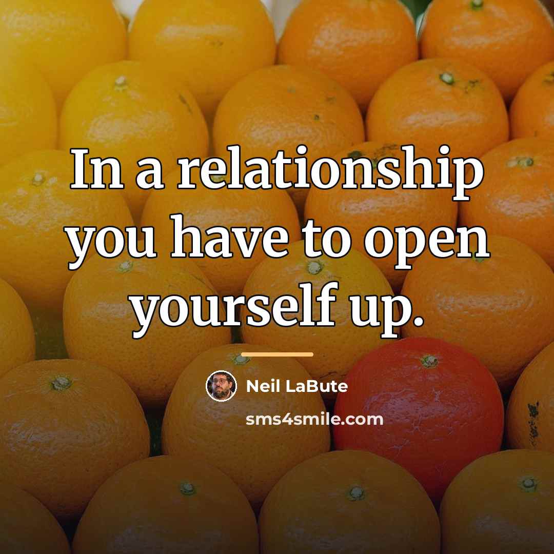 “In a relationship you have to open yourself up.…” quote by Neil LaBute