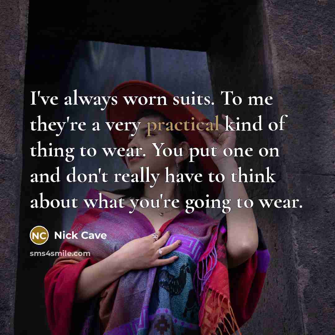 “I've always worn suits. To me they're a very practical…” quote by Nick Cave