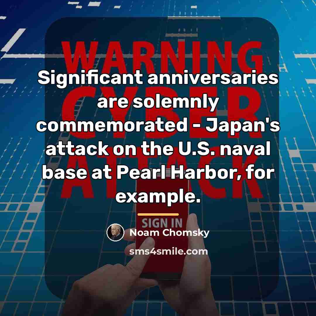 “Significant anniversaries are solemnly commemorated - Japan's attack on the…” quote by Noam Chomsky