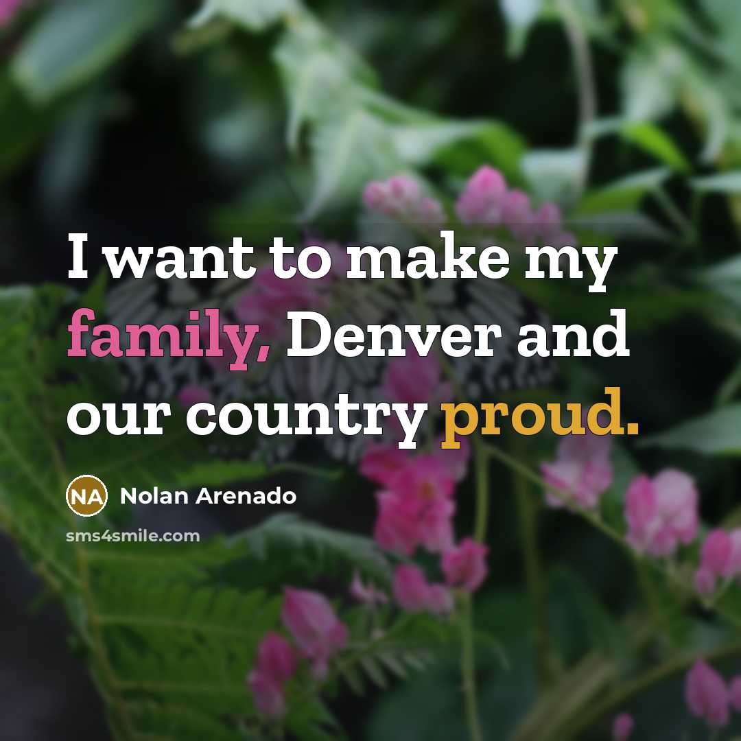 “I want to make my family, Denver and our country…” quote by Nolan Arenado