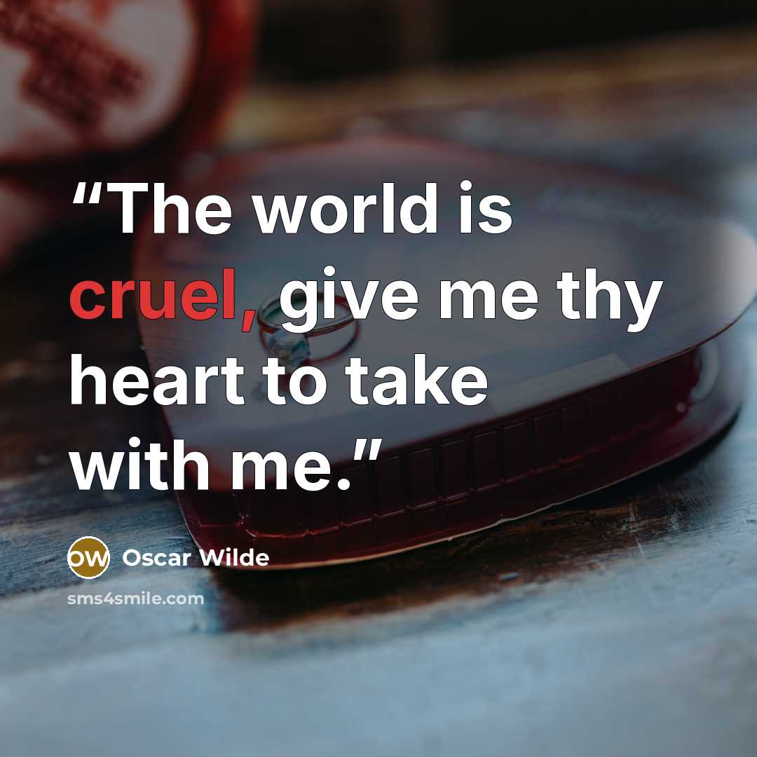 “The world is cruel, give me thy heart to take with me.” quote by Oscar Wilde