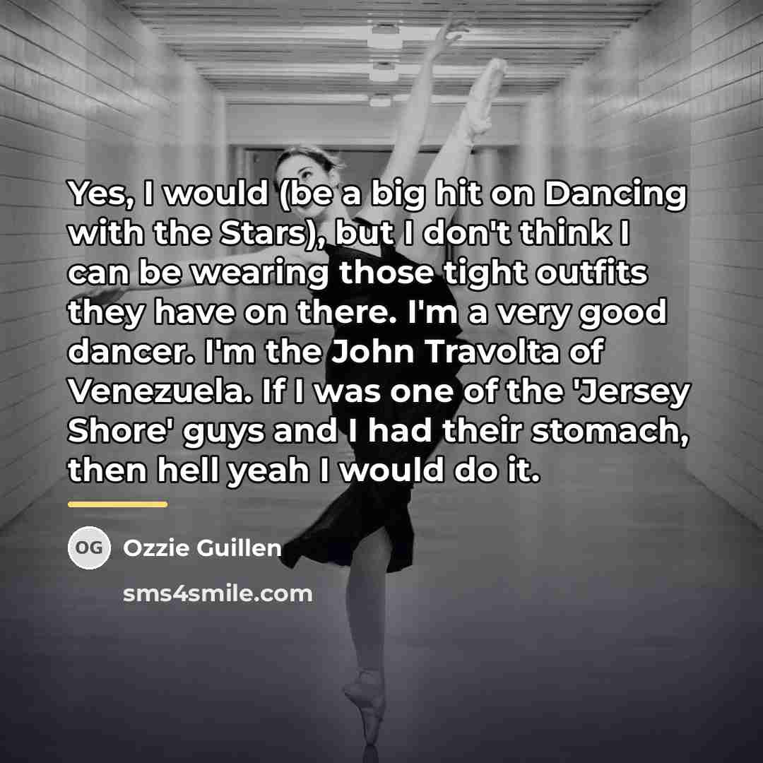 “Yes, I would (be a big hit on Dancing with…” quote by Ozzie Guillen