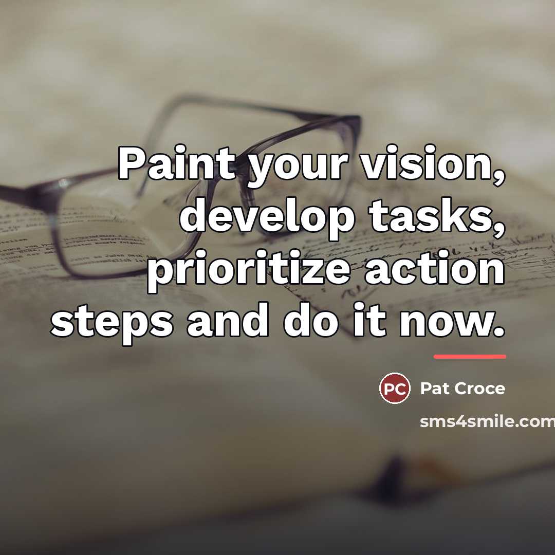 “Paint your vision, develop tasks, prioritize action steps and do…” quote by Pat Croce