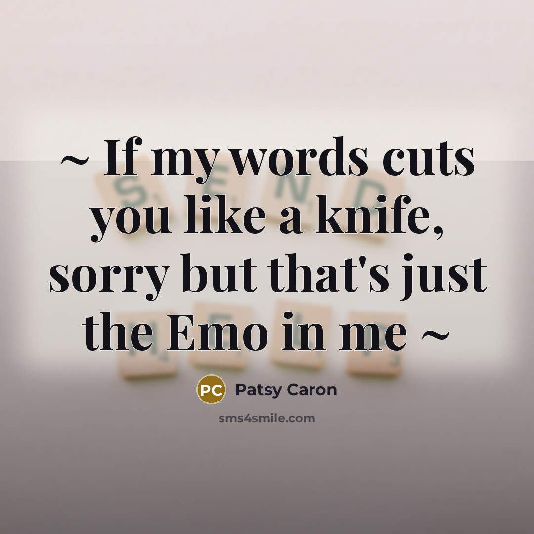 “~ If my words cuts you like a knife, sorry but that's just the Emo in me ~” quote by Patsy Caron