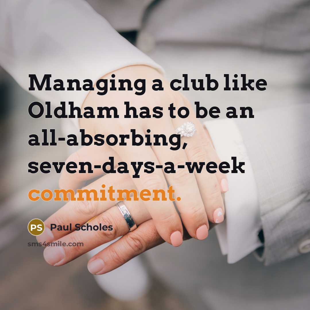 “Managing a club like Oldham has to be an all-absorbing,…” quote by Paul Scholes