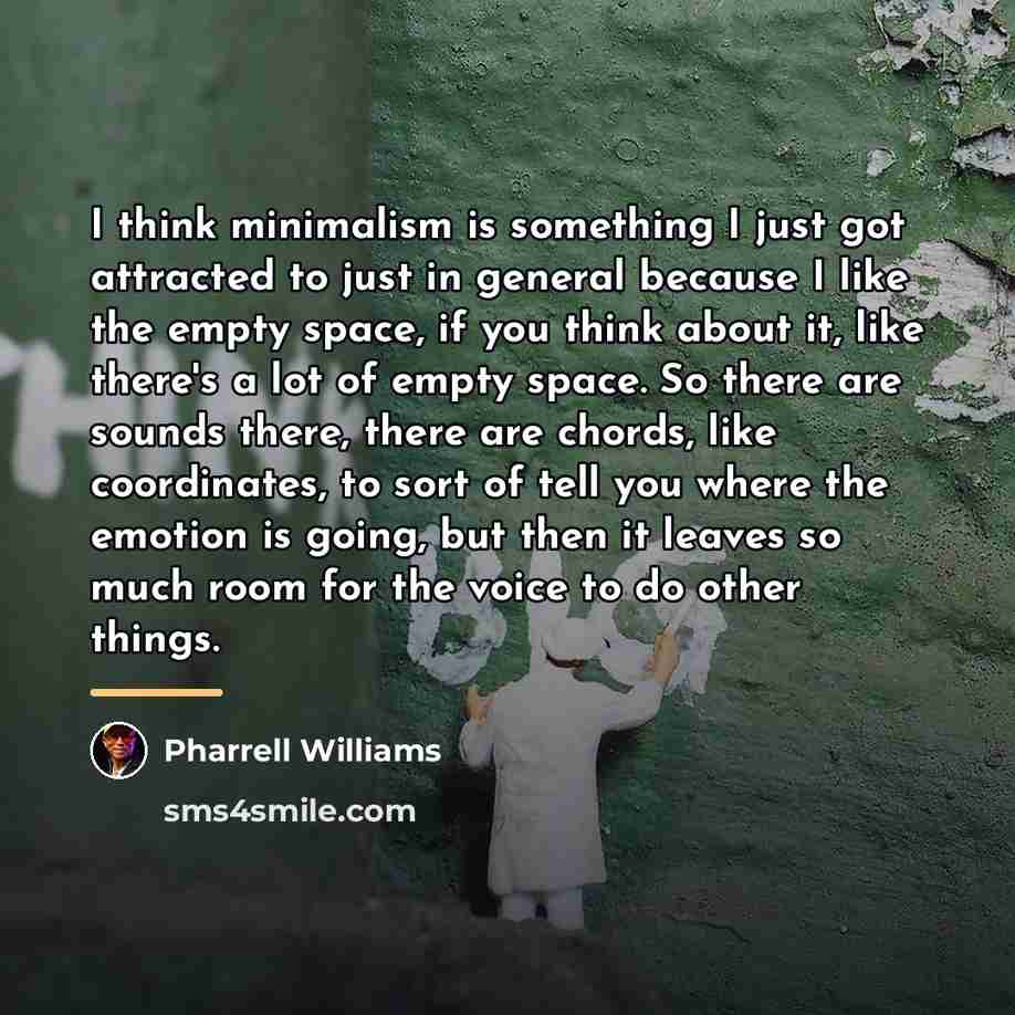 “I think minimalism is something I just got attracted to…” quote by Pharrell Williams