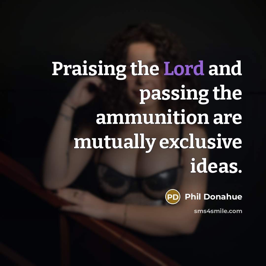 “Praising the Lord and passing the ammunition are mutually exclusive…” quote by Phil Donahue