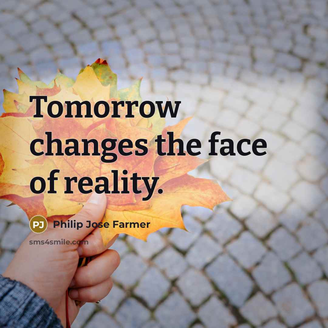 “Tomorrow changes the face of reality.…” quote by Philip Jose Farmer