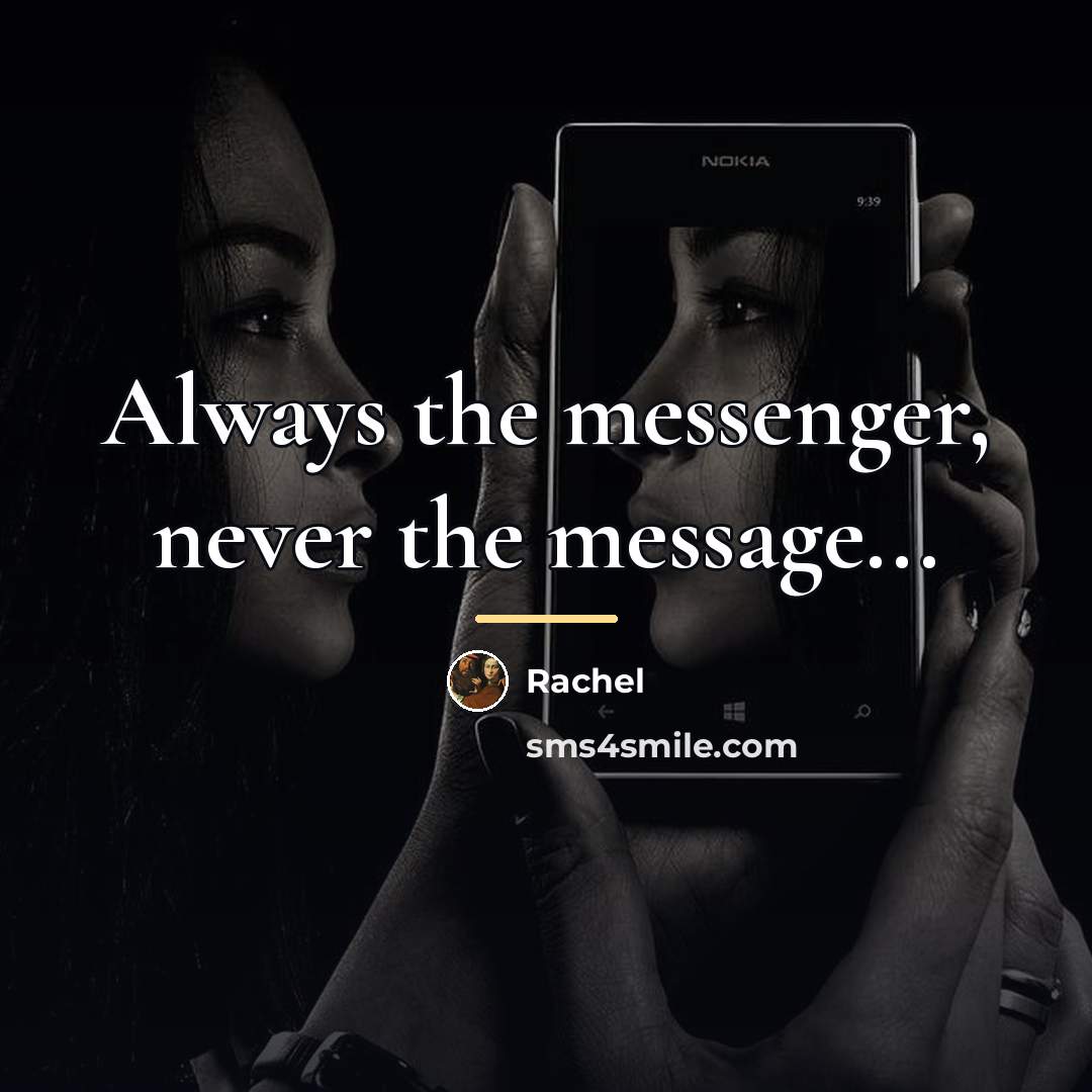 “Always the messenger, never the message...…” quote by Rachel
