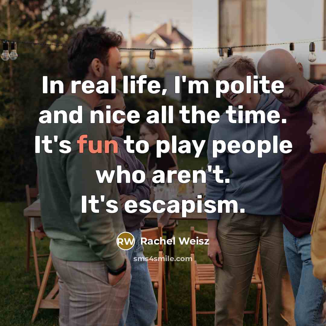 “In real life, I'm polite and nice all the time.…” quote by Rachel Weisz