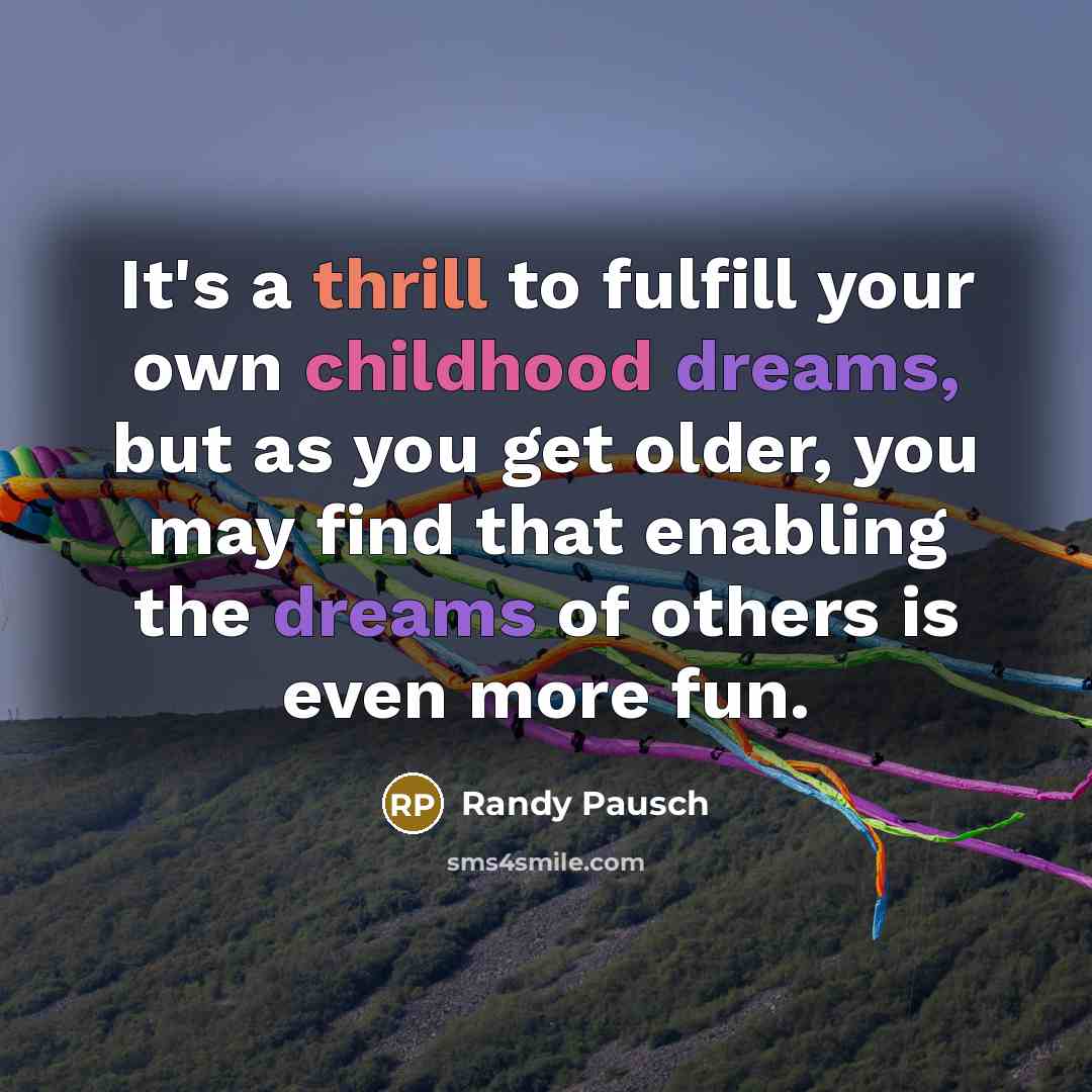 “It's a thrill to fulfill your own childhood dreams, but…” quote by Randy Pausch
