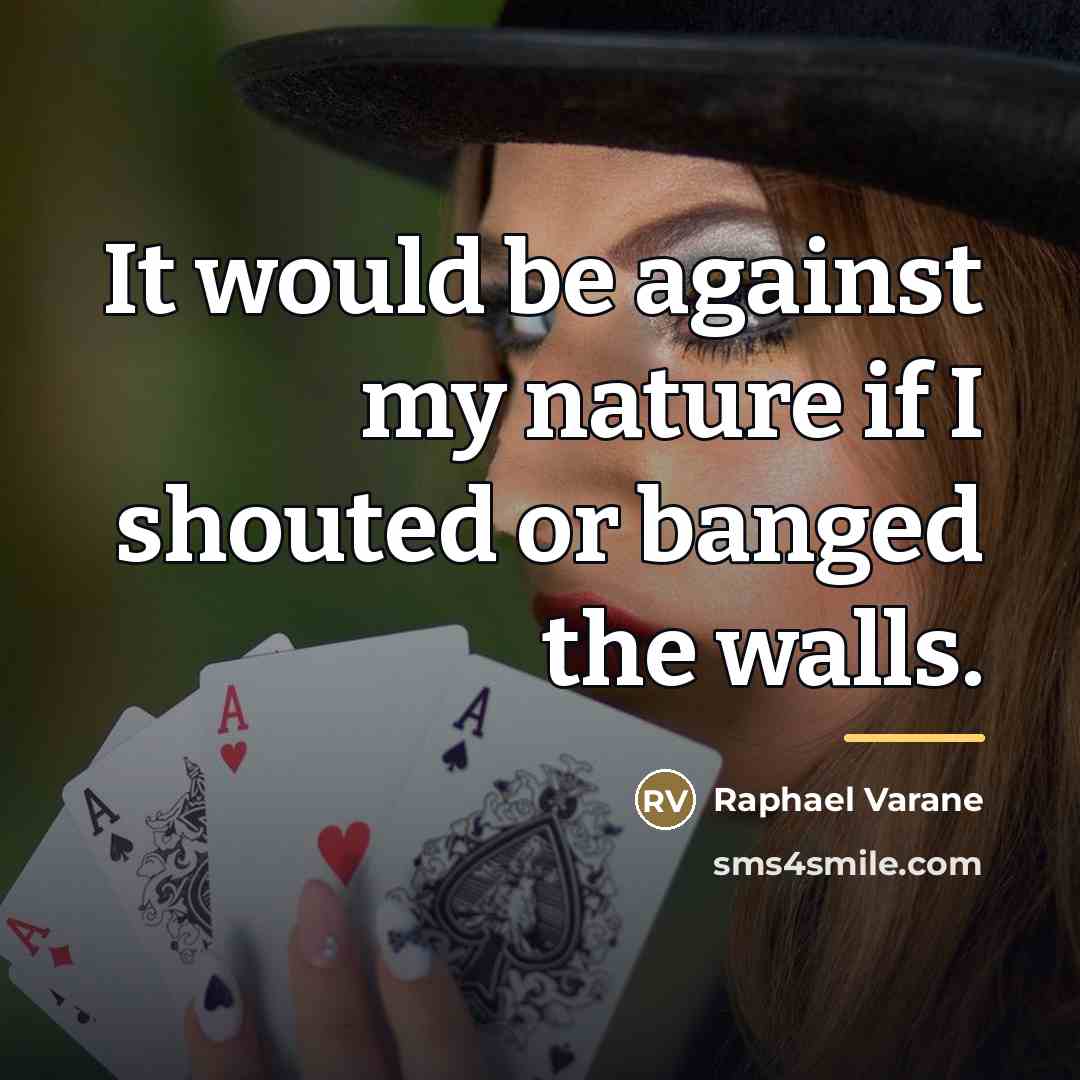 “It would be against my nature if I shouted or…” quote by Raphael Varane