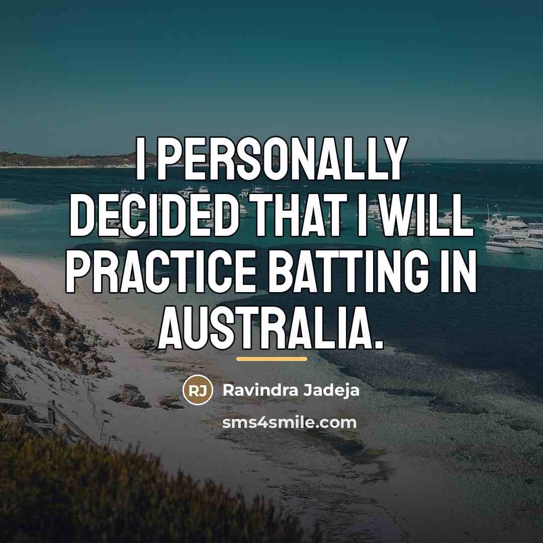 “I personally decided that I will practice batting in Australia.…” quote by Ravindra Jadeja