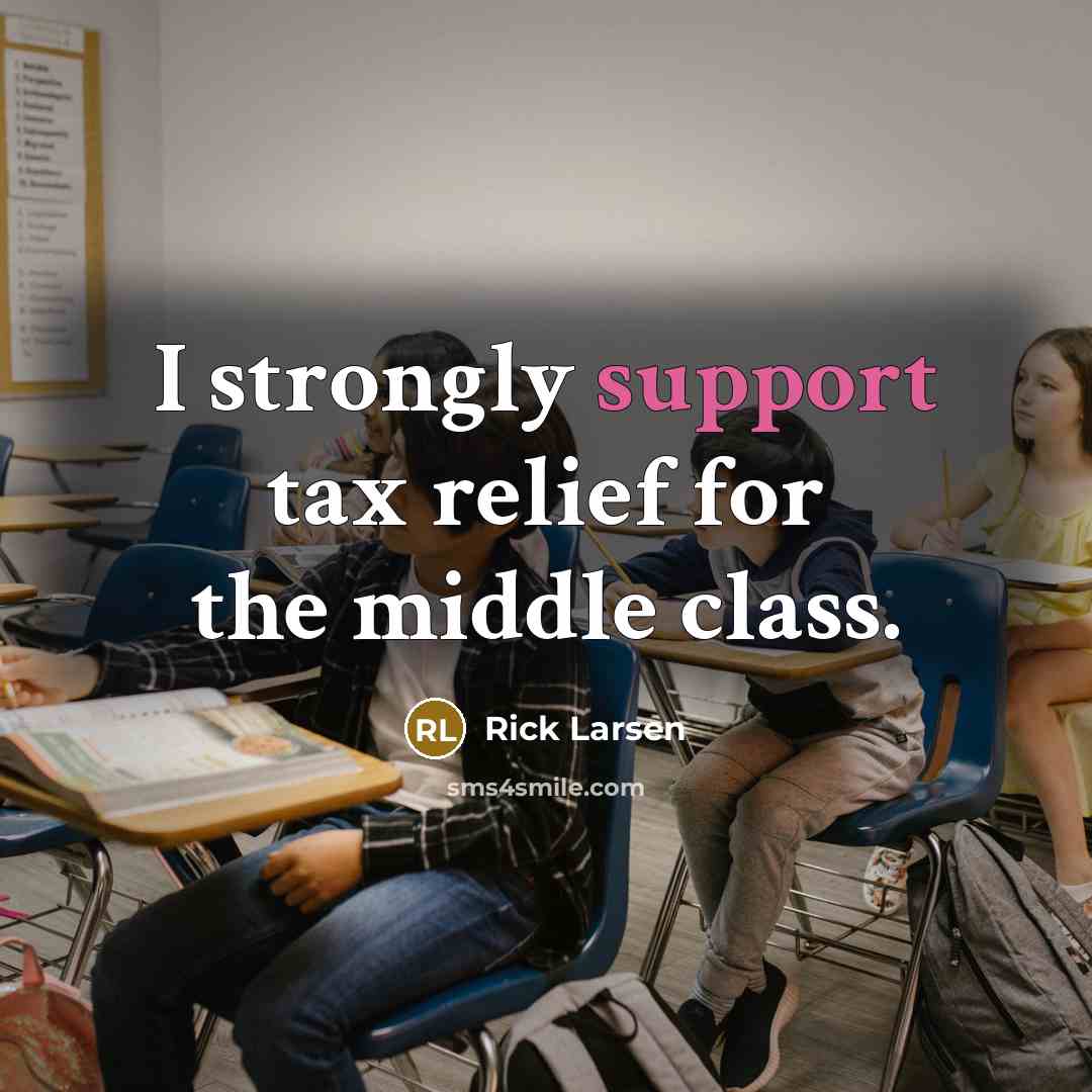“I strongly support tax relief for the middle class.…” quote by Rick Larsen