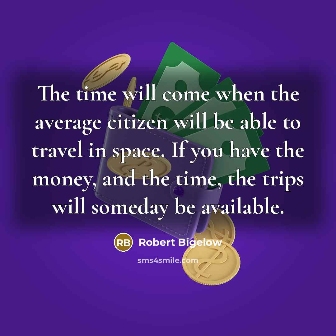 “The time will come when the average citizen will be…” quote by Robert Bigelow