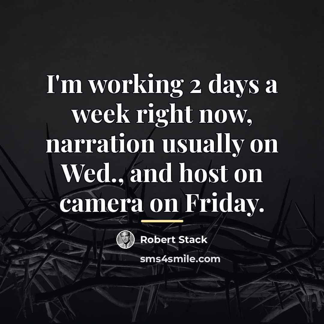 “I'm working 2 days a week right now, narration usually…” quote by Robert Stack