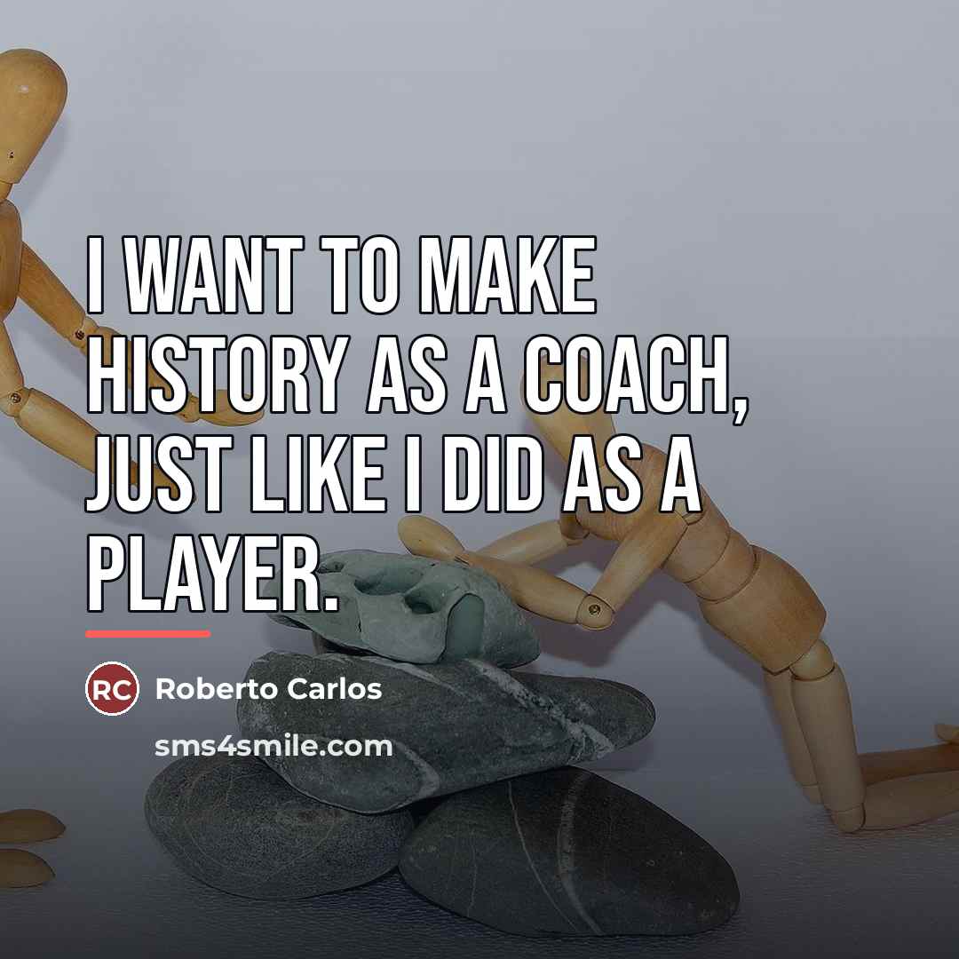 “I want to make history as a coach, just like…” quote by Roberto Carlos