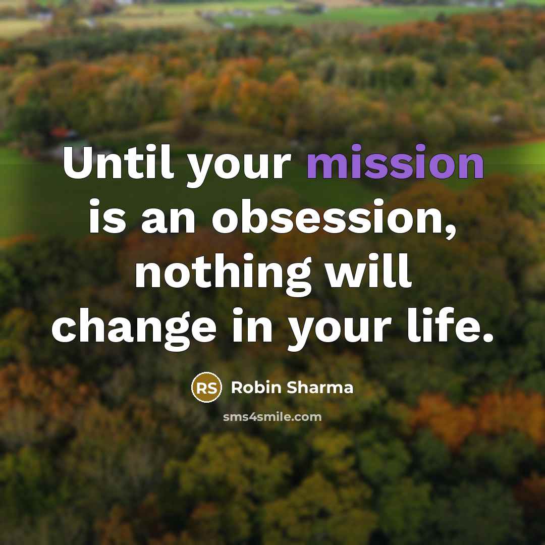 “Until your mission is an obsession, nothing will change in…” quote by Robin Sharma