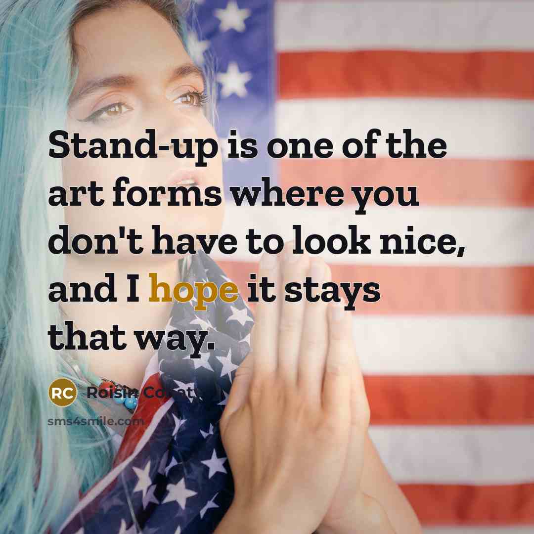 “Stand-up is one of the art forms where you don't…” quote by Roisin Conaty