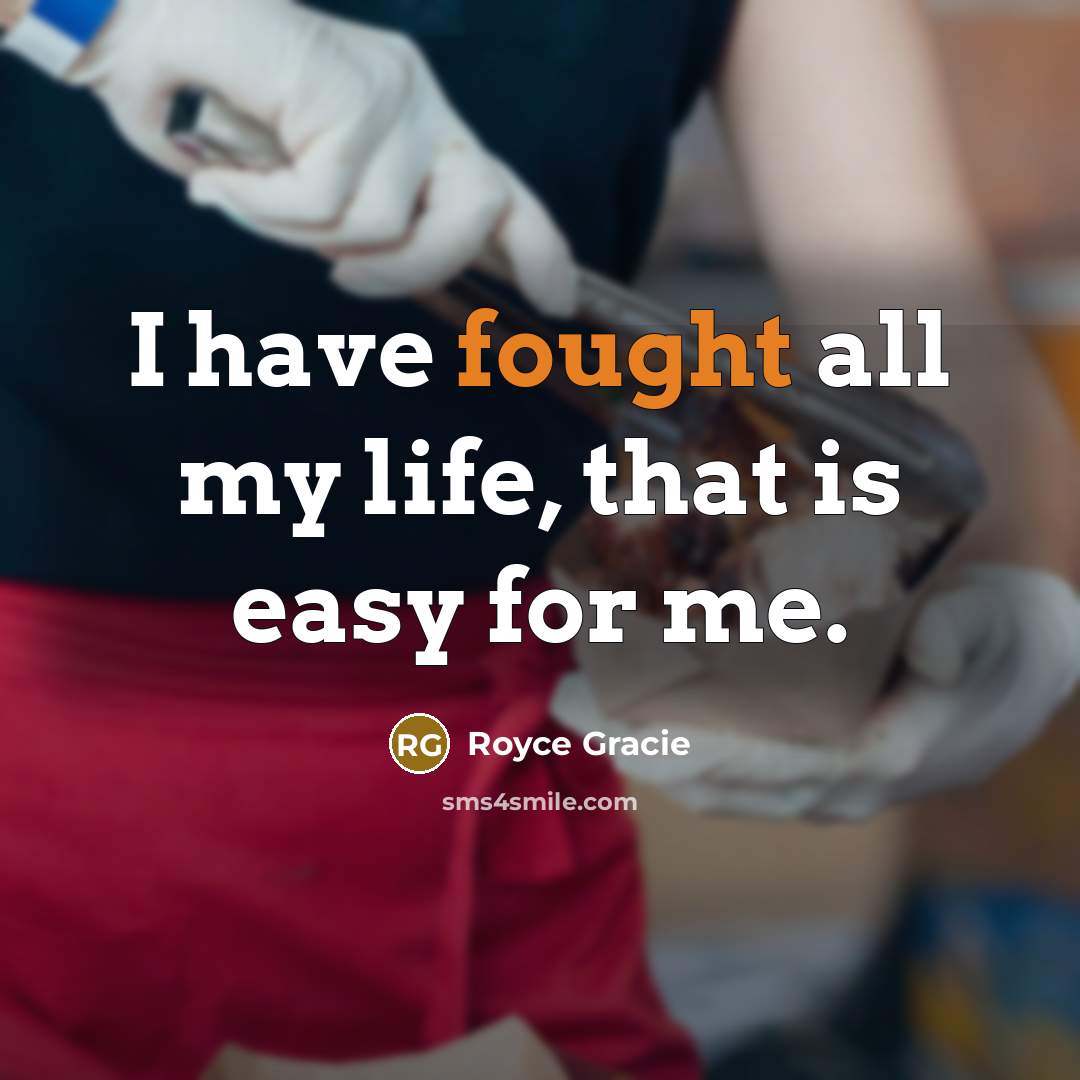 “I have fought all my life, that is easy for…” quote by Royce Gracie