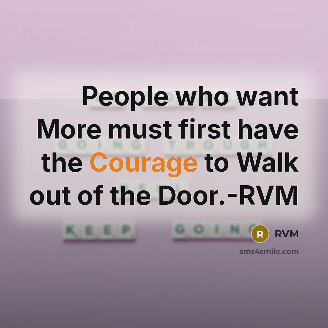 “People who want More must first have the Courage to Walk out of the Door.-RVM” quote by RVM