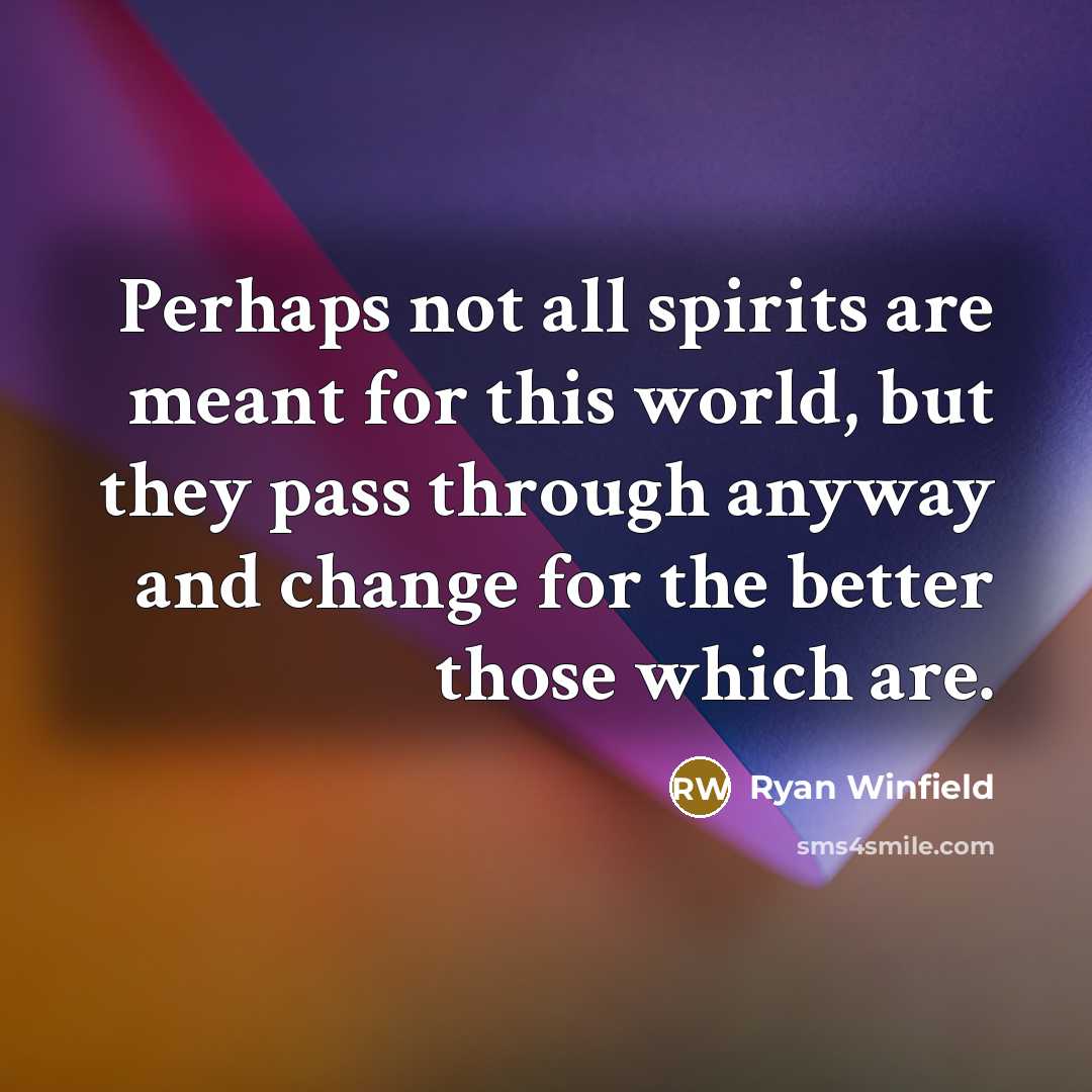 “Perhaps not all spirits are meant for this world, but…” quote by Ryan Winfield