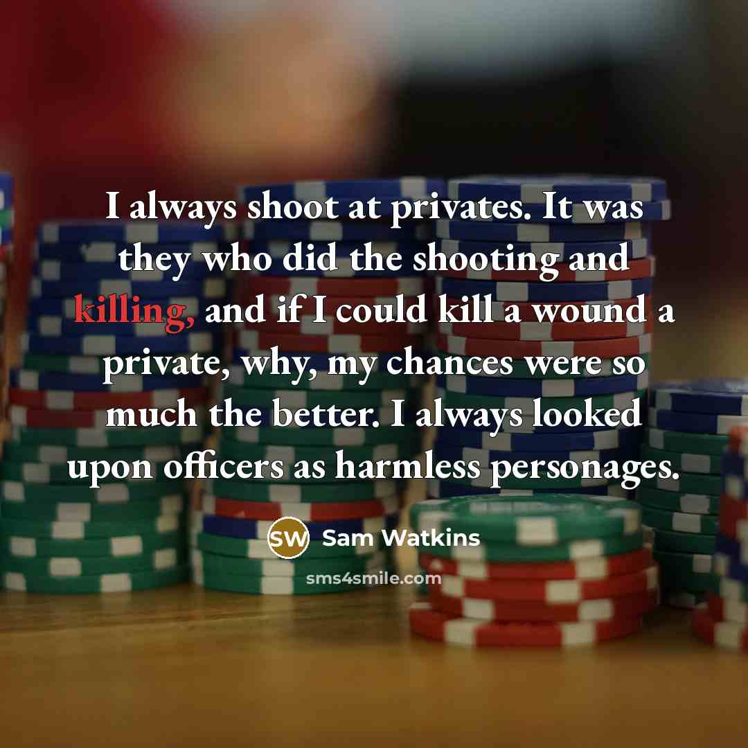 “I always shoot at privates. It was they who did…” quote by Sam Watkins