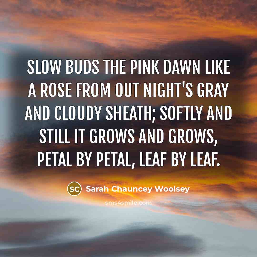 “Slow buds the pink dawn like a rose From out…” quote by Sarah Chauncey Woolsey