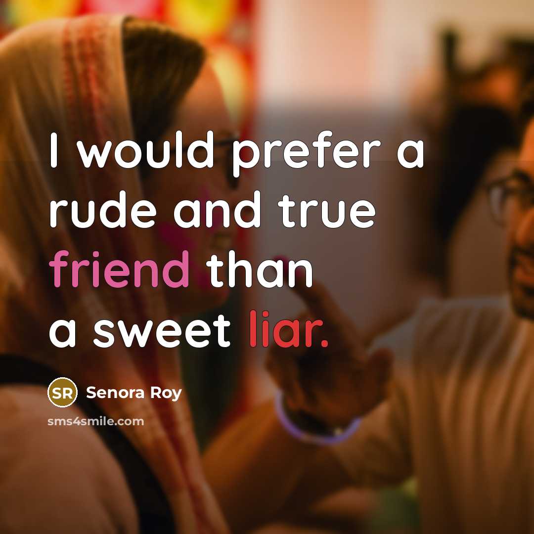 “I would prefer a rude and true friend than a…” quote by Senora Roy