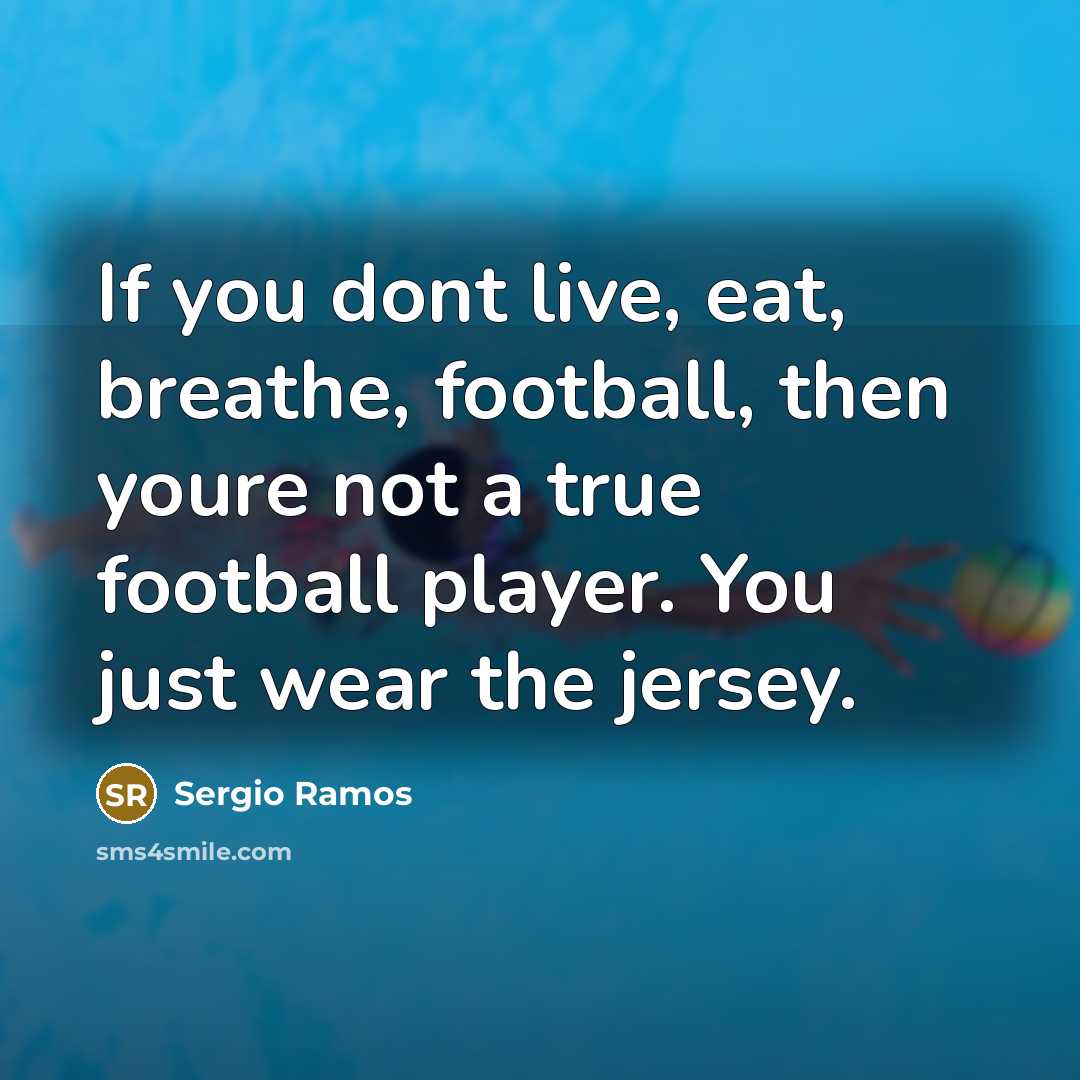 “If you dont live, eat, breathe, football, then youre not…” quote by Sergio Ramos