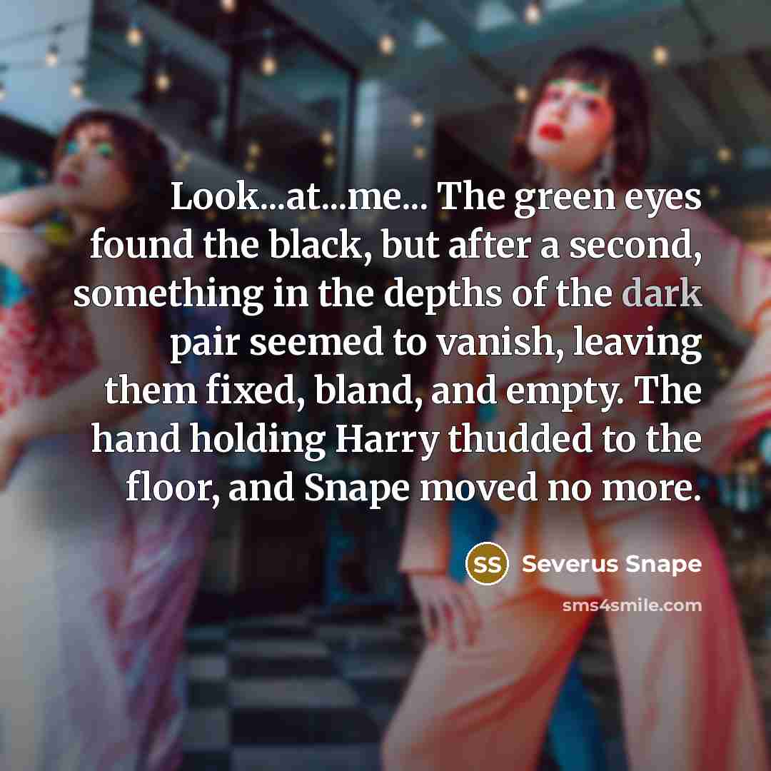 “Look...at...me... The green eyes found the black, but after a…” quote by Severus Snape